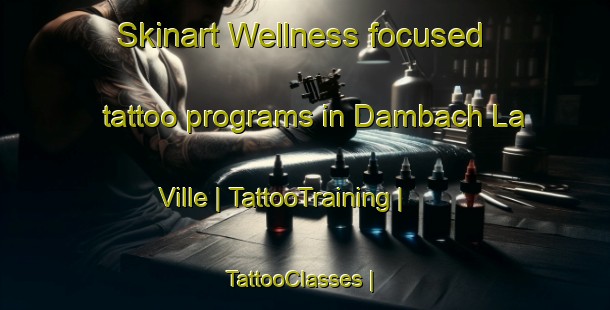 Skinart Wellness-focused tattoo programs in Dambach La Ville | TattooTraining | TattooClasses | SkinartTraining-France